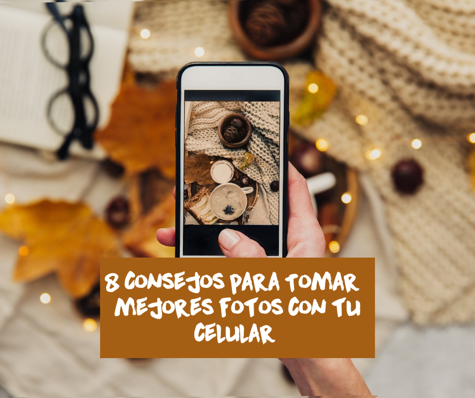 8 Consejos para lograr mejores fotos con tu celular y lograr un feed de instagram más lindo.