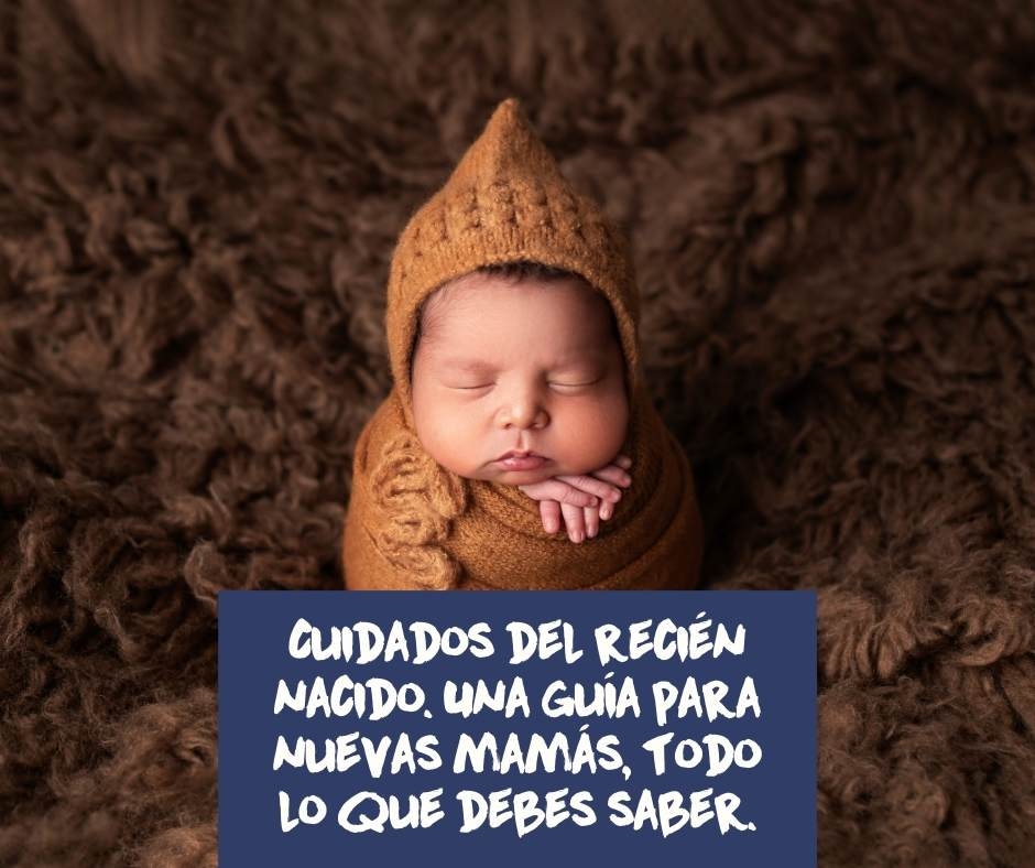 Cuidados del recién nacido. Una guía para nuevas mamás, todo lo que debes saber.